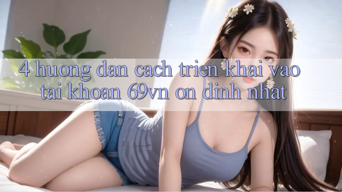 4. Hướng Dẫn Cách triển khai Vào tài khoản 69vn Ổn định Nhất
