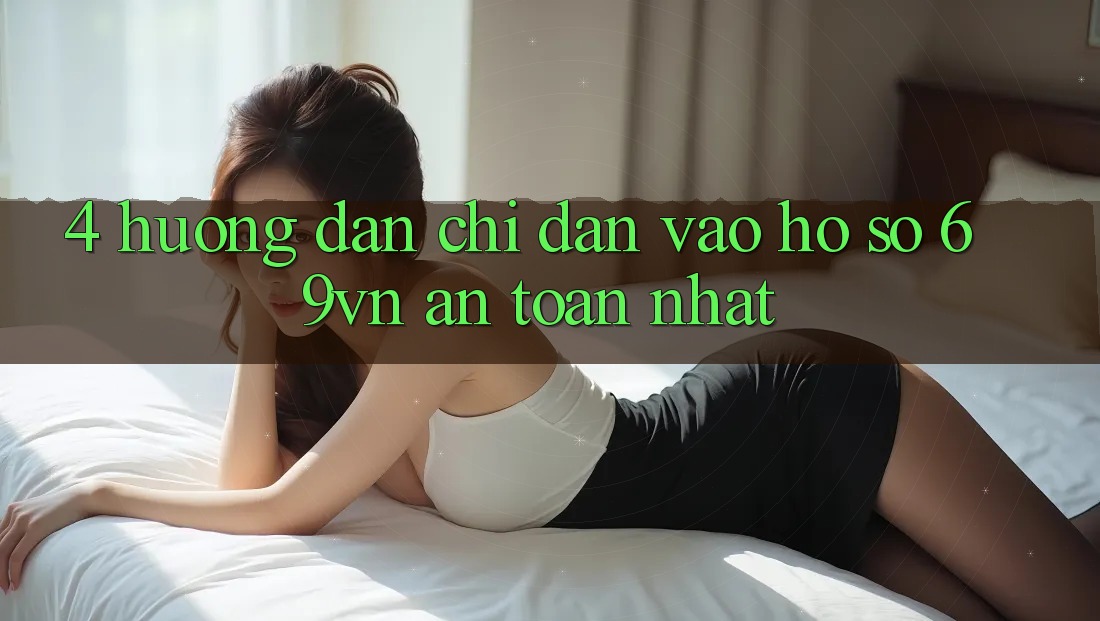 4. Hướng Dẫn Chỉ dẫn Vào hồ sơ 69vn An Toàn Nhất