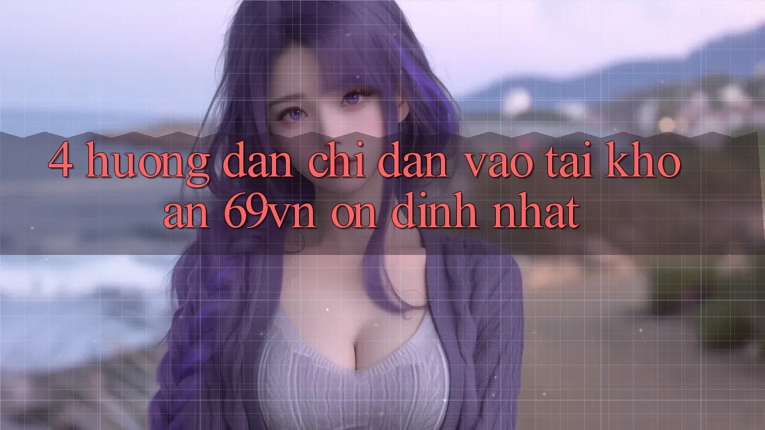 4. Hướng Dẫn Chỉ dẫn Vào tài khoản 69vn Ổn định Nhất 4. Hướng Dẫn Chỉ dẫn Vào tài khoản 69vn Ổn định Nhất