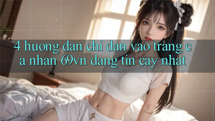 4. Hướng Dẫn Chỉ dẫn Vào trang cá nhân 69vn Đáng tin cậy Nhất
