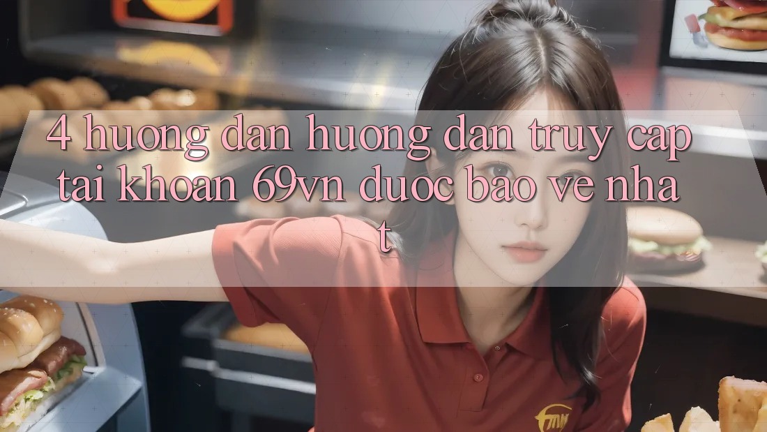 4. Hướng Dẫn Hướng dẫn Truy cập tài khoản 69vn Được bảo vệ Nhất 4. Hướng Dẫn Hướng dẫn Truy cập tài khoản 69vn Được bảo vệ Nhất