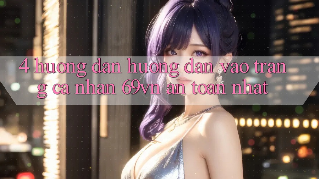 4. Hướng Dẫn Hướng dẫn Vào trang cá nhân 69vn An Toàn Nhất