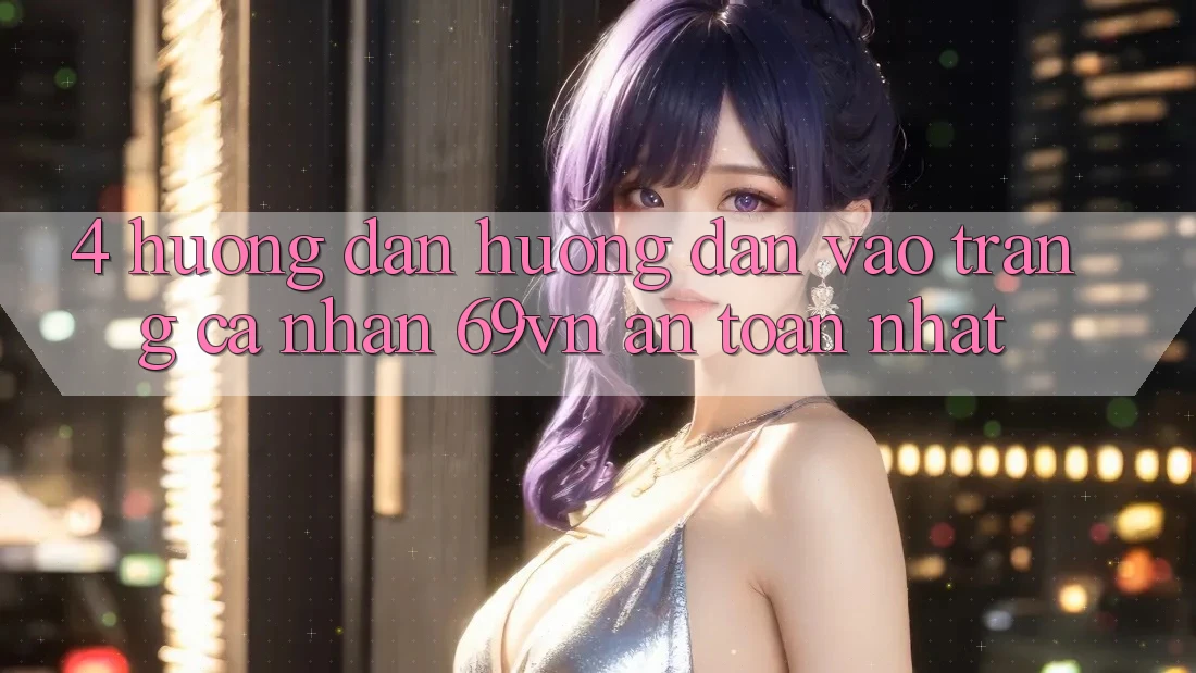 4. Hướng Dẫn Hướng dẫn Vào trang cá nhân 69vn An Toàn Nhất