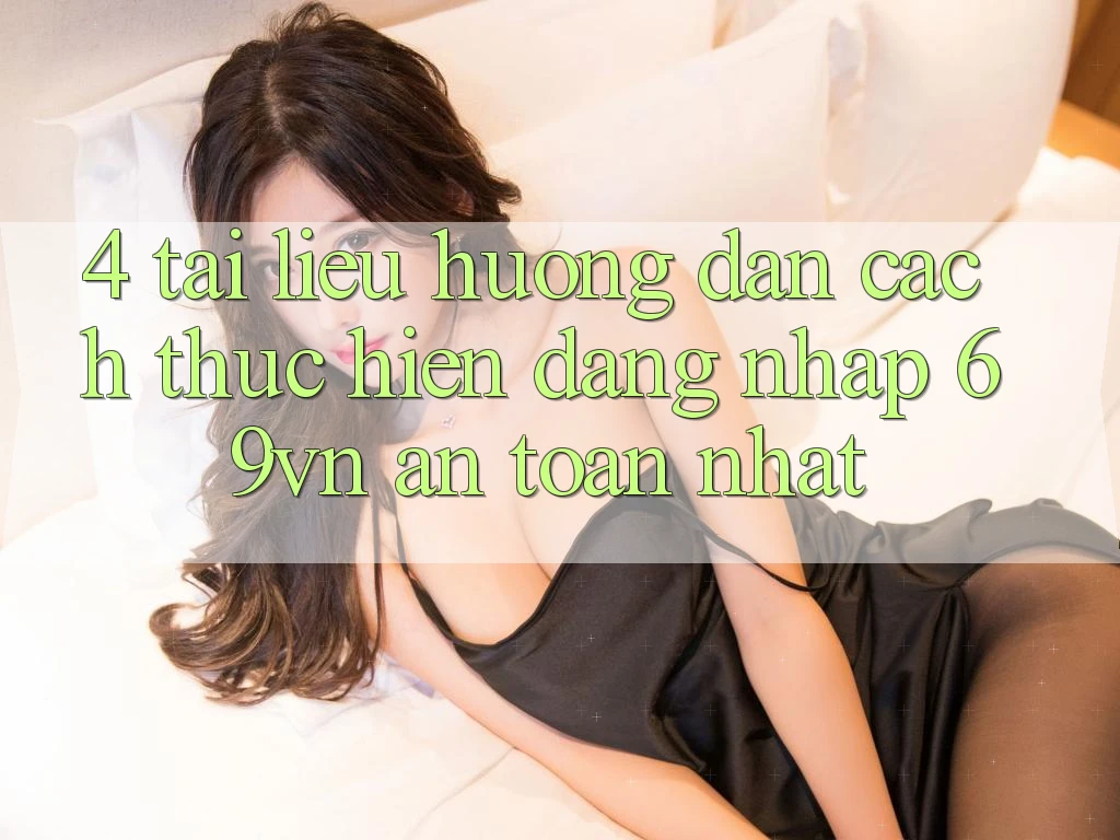 4. Tài liệu hướng dẫn Cách thực hiện Đăng Nhập 69vn An Toàn Nhất