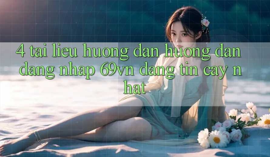 4. Tài liệu hướng dẫn Hướng dẫn Đăng Nhập 69vn Đáng tin cậy Nhất