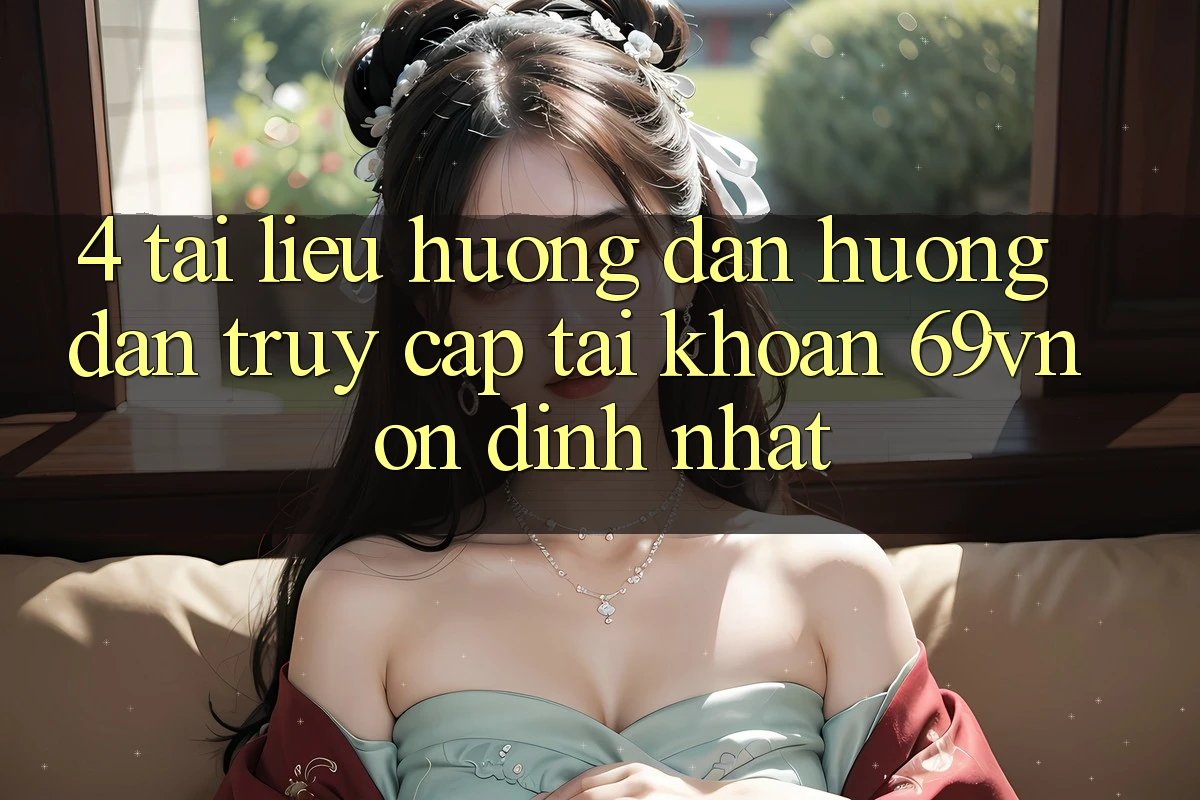 4. Tài liệu hướng dẫn Hướng dẫn Truy cập tài khoản 69vn Ổn định Nhất