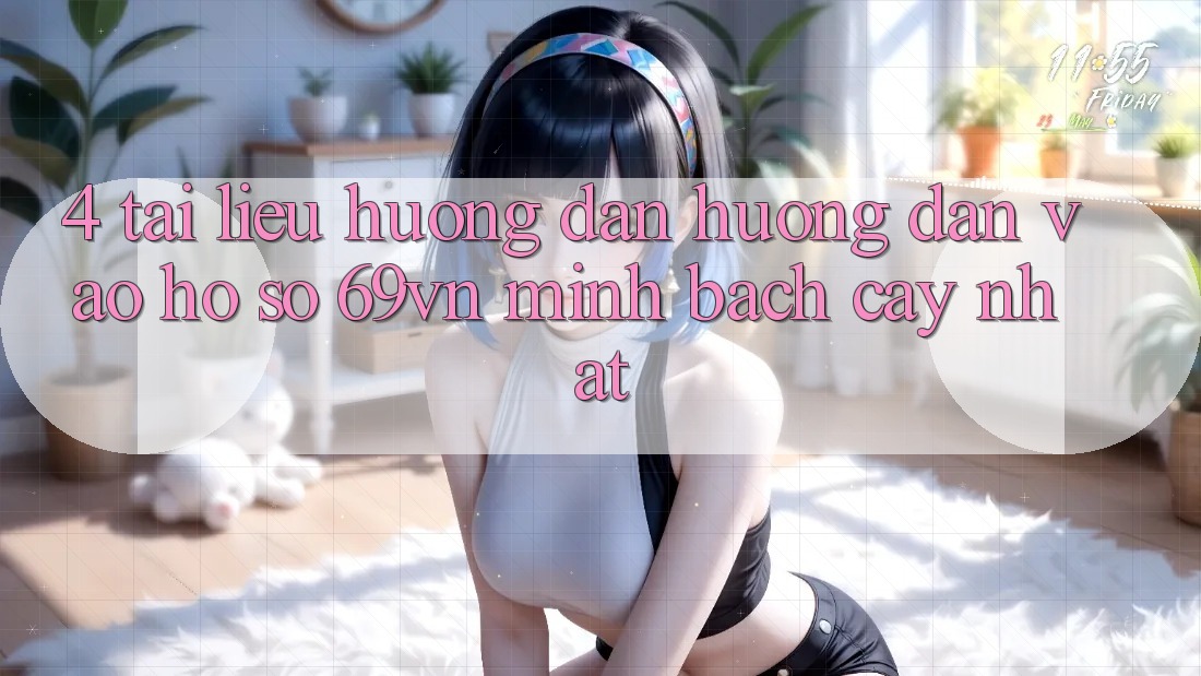 4. Tài liệu hướng dẫn Hướng dẫn Vào hồ sơ 69vn Minh bạch cậy Nhất