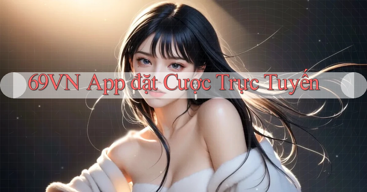 69vn  app đặt cược trực tuyến