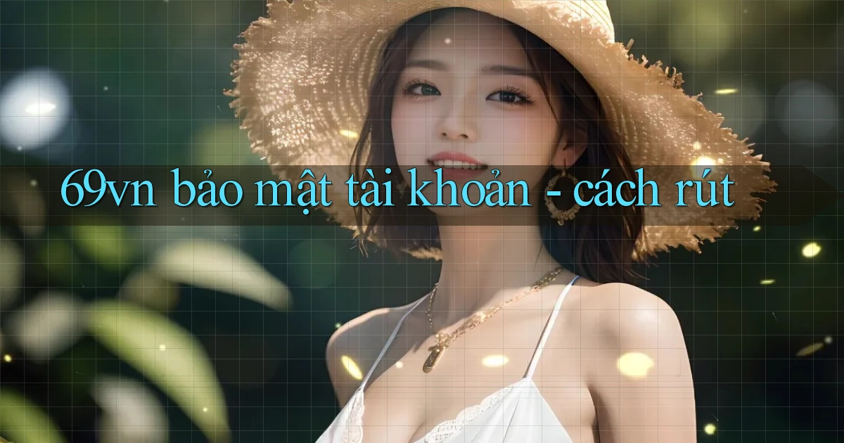69vn bảo mật tài khoản   cách rút