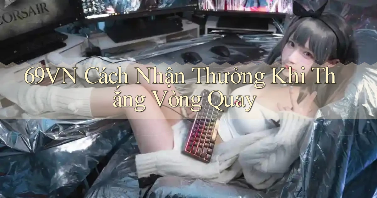 69vn  cách nhận thưởng khi thắng vòng quay