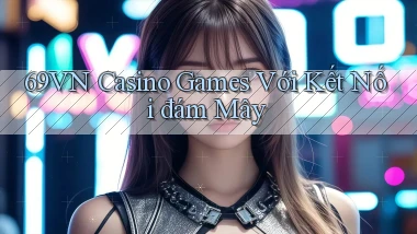 69vn  casino games với kết nối đám mây