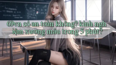 69vn có an toàn không kinh nghiệm xương máu trong 5 phút