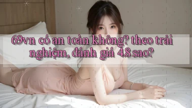 69vn có an toàn không theo trải nghiệm, đánh giá 4.8 sao