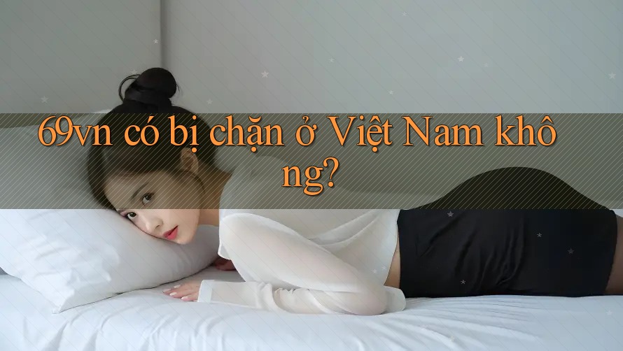 69vn có bị chặn ở Việt Nam không?