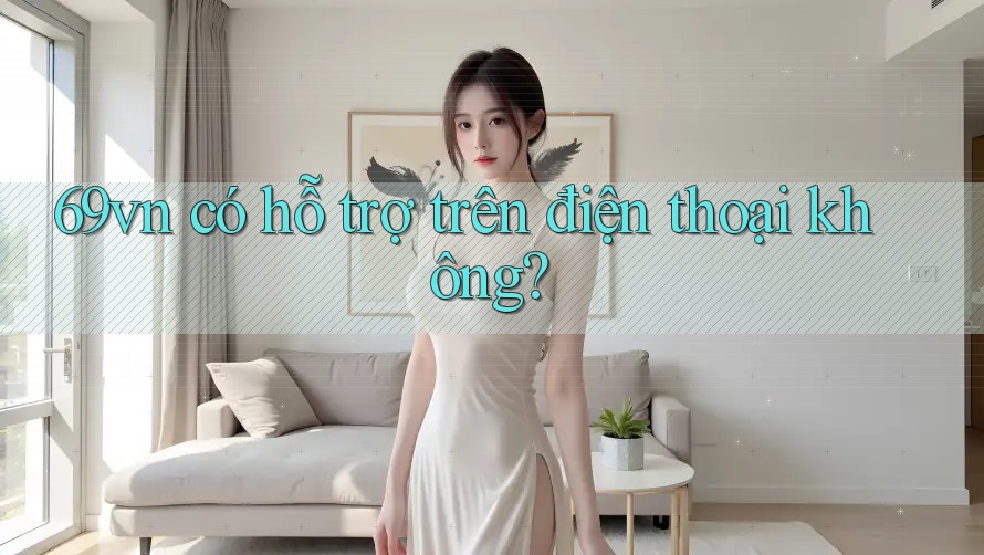 69vn có hỗ trợ trên điện thoại không?