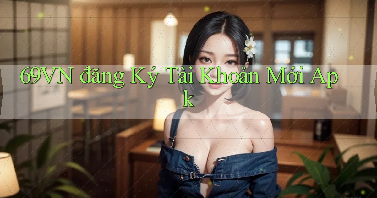 69vn  đăng ký tài khoản mới apk