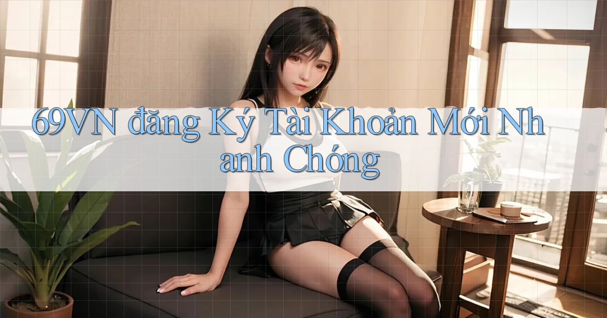 69vn  đăng ký tài khoản mới nhanh chóng
