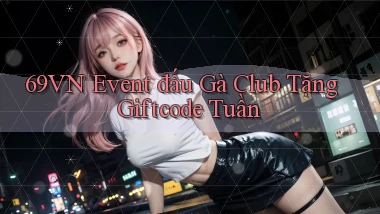 69vn  event đấu gà club tặng giftcode tuần