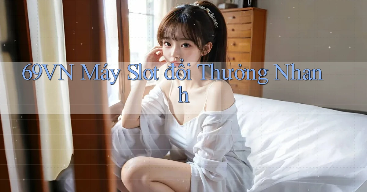 69vn  máy slot đổi thưởng nhanh