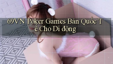 69vn  poker games bản quốc tế cho di động
