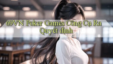 69vn  poker games công cụ ra quyết định