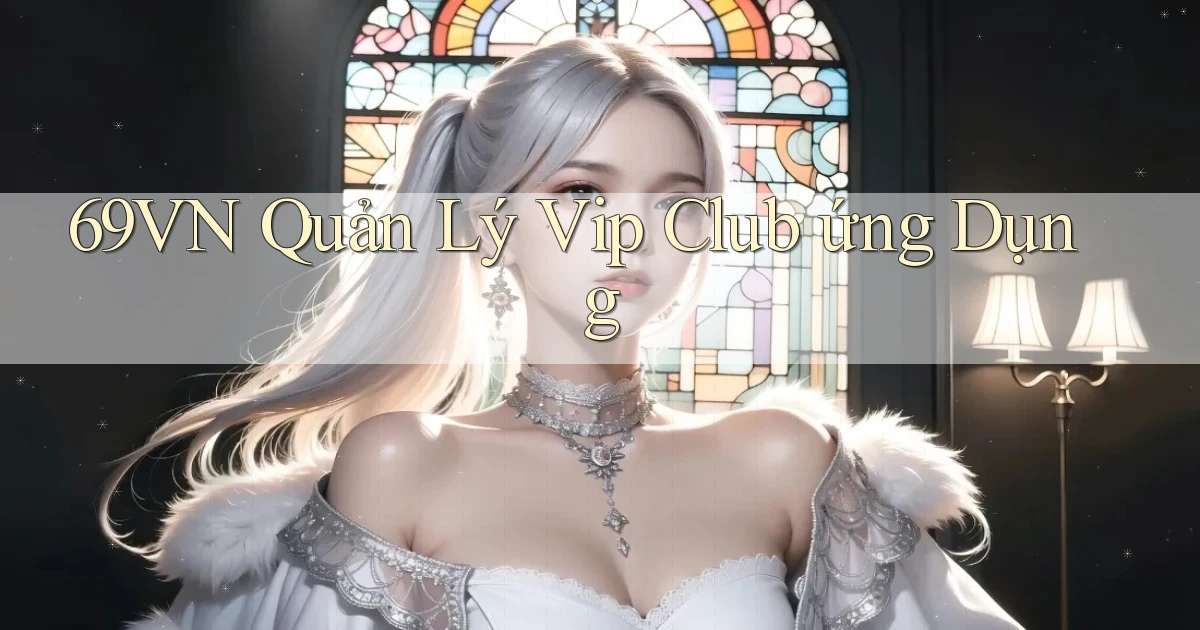 69vn  quản lý vip club ứng dụng