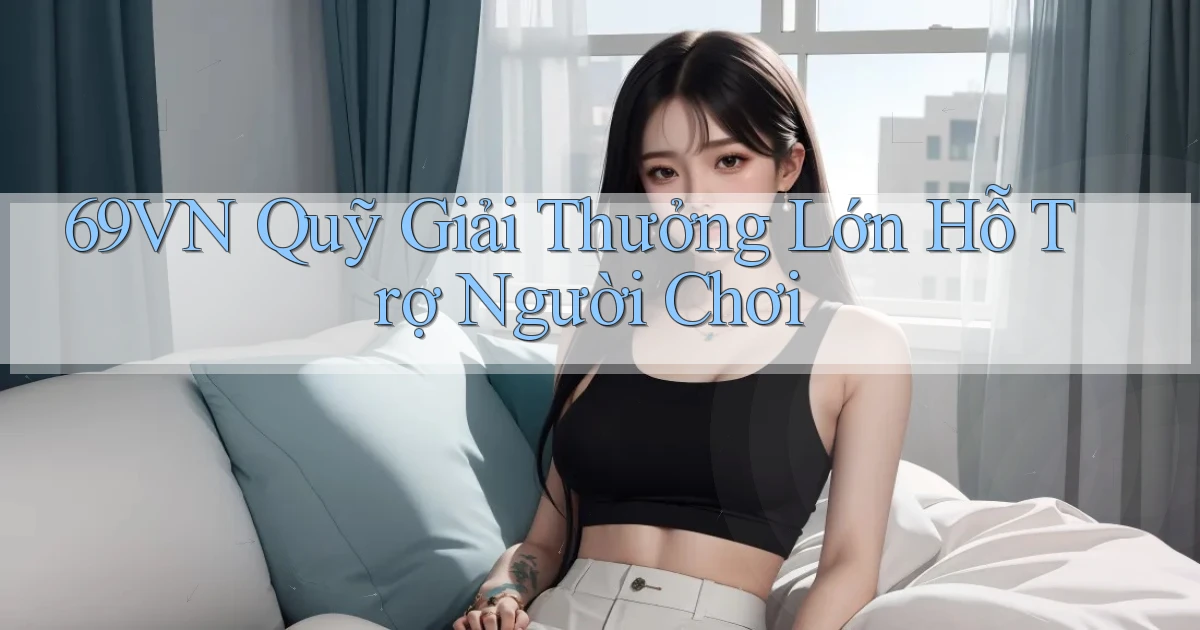 69vn  quỹ giải thưởng lớn hỗ trợ người chơi