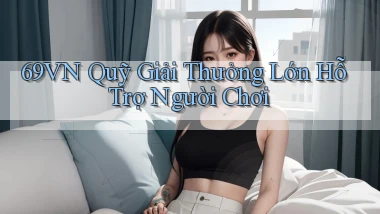 69vn  quỹ giải thưởng lớn hỗ trợ người chơi