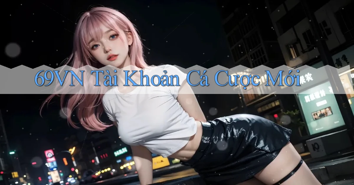 69vn  tài khoản cá cược mới