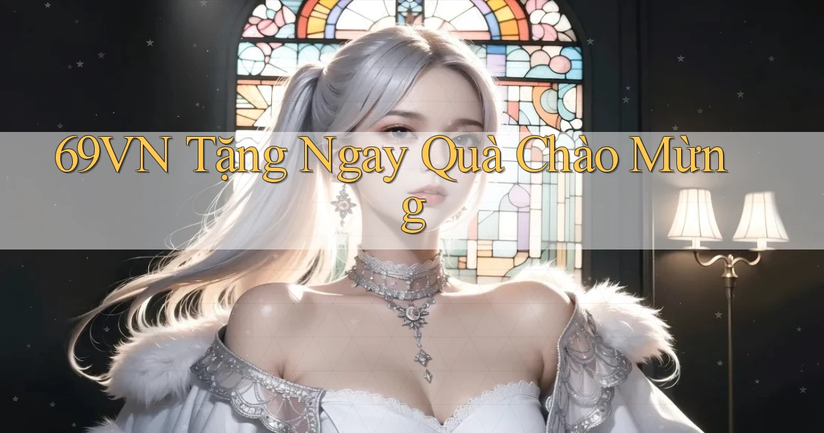 69vn  tặng ngay quà chào mừng