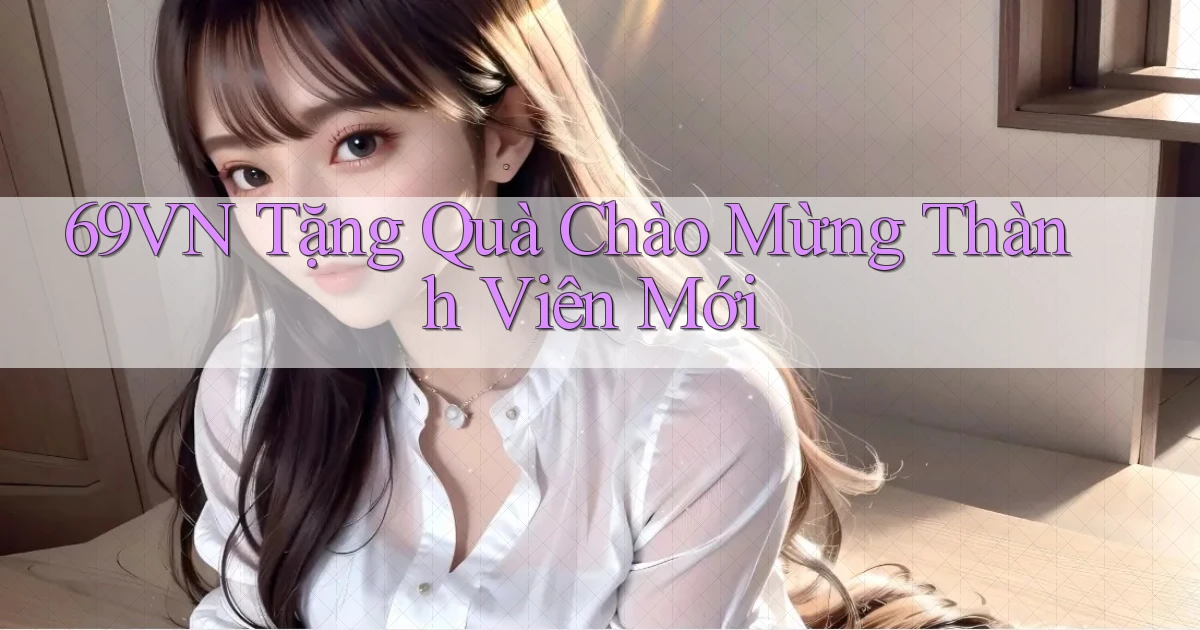 69vn  tặng quà chào mừng thành viên mới