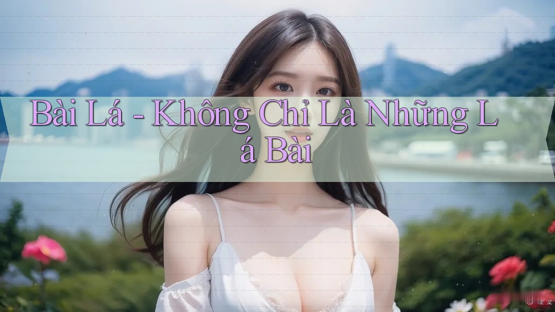 Bài Lá - Không Chỉ Là Những Lá Bài