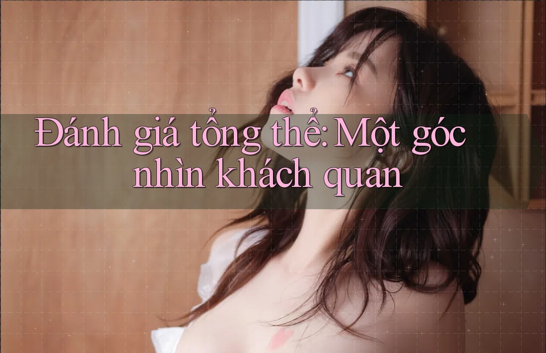 Đánh giá tổng thể: Một góc nhìn khách quan