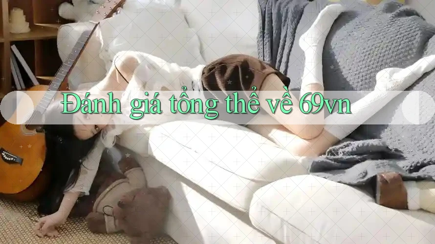 Đánh giá tổng thể về 69vn Đánh giá tổng thể về 69vn