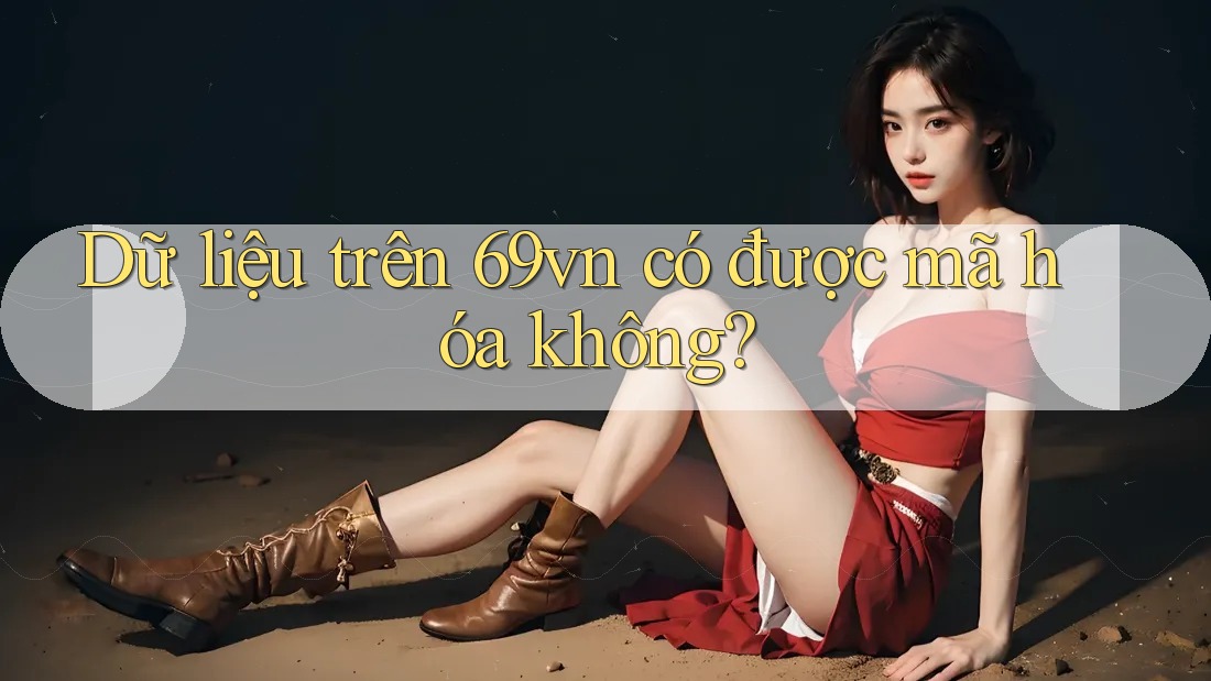 Dữ liệu trên 69vn có được mã hóa không?