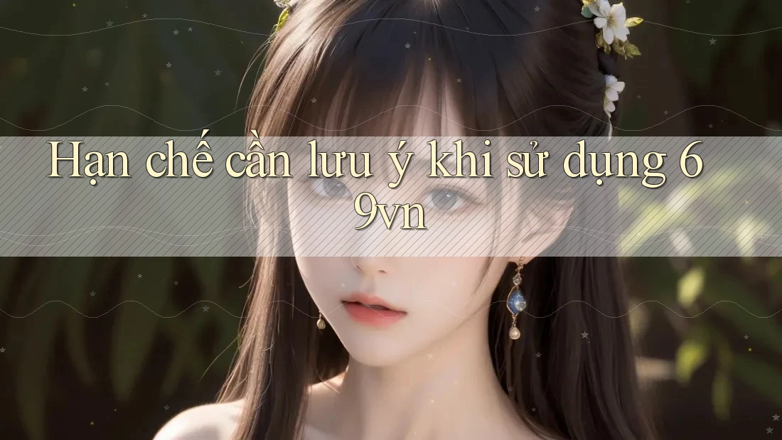 Hạn chế cần lưu ý khi sử dụng 69vn