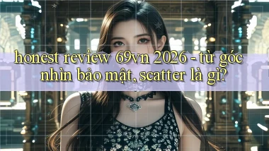 honest review 69vn 2026   từ góc nhìn bảo mật, scatter là gì