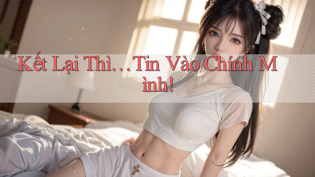 Kết Lại Thì… Tin Vào Chính Mình!