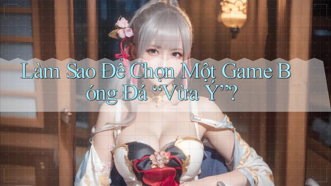 Làm Sao Để Chọn Một Game Bóng Đá “Vừa Ý”?