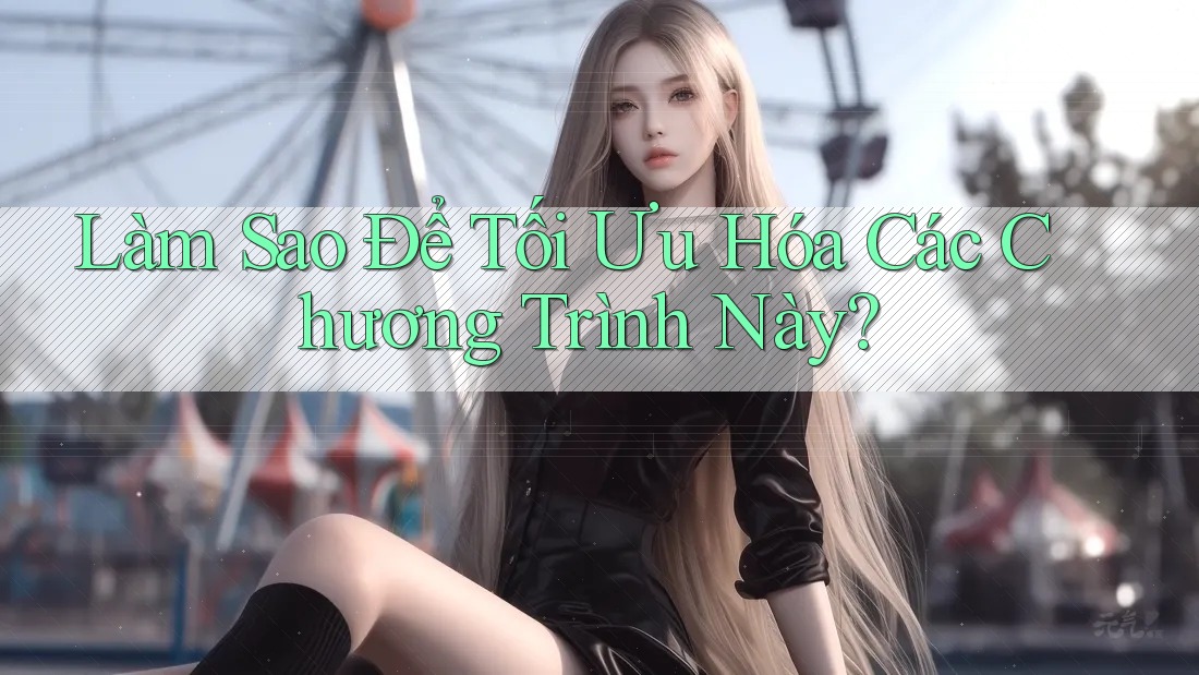 Làm Sao Để Tối Ưu Hóa Các Chương Trình Này?
