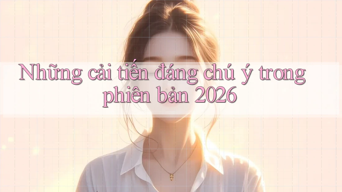 Những cải tiến đáng chú ý trong phiên bản 2026
