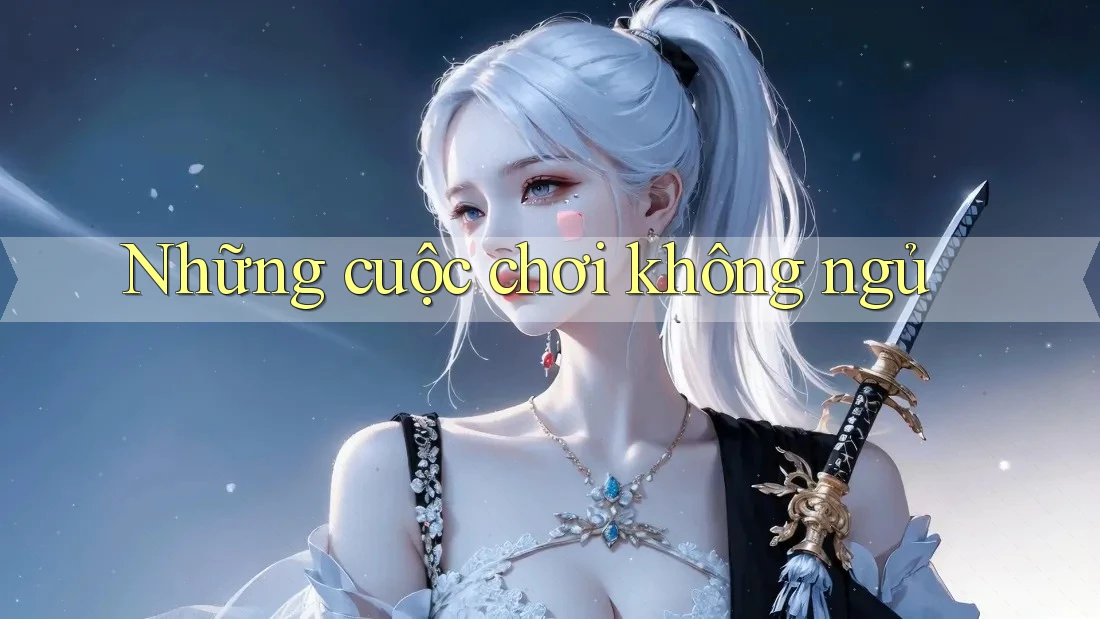 Những cuộc chơi không ngủ