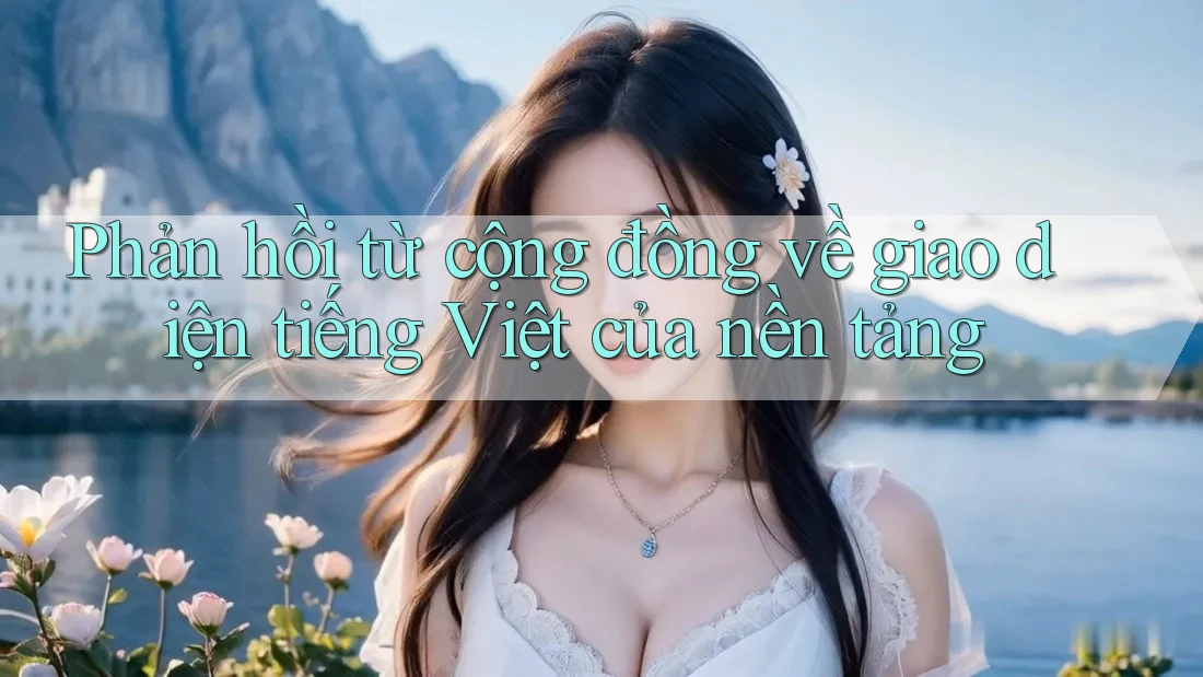 Phản hồi từ cộng đồng về giao diện tiếng Việt của nền tảng