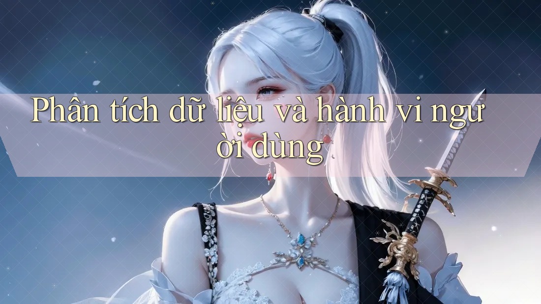 Phân tích dữ liệu và hành vi người dùng