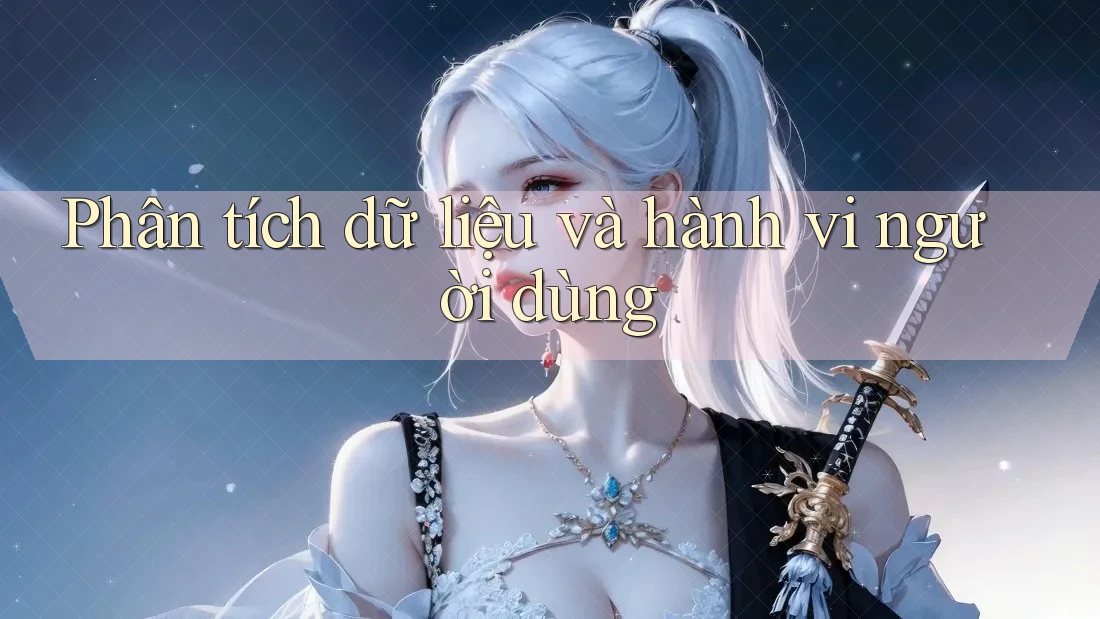 Phân tích dữ liệu và hành vi người dùng