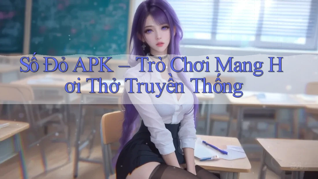 Số Đỏ APK – Trò Chơi Mang Hơi Thở Truyền Thống