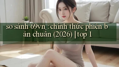 so sánh 69vn chính thức phiên bản chuẩn (2026) top 1