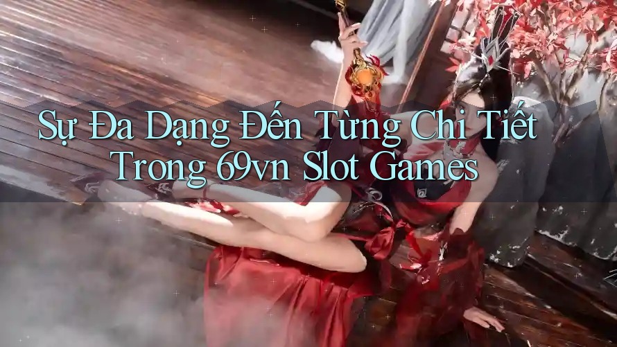 Sự Đa Dạng Đến Từng Chi Tiết Trong 69vn Slot Games Sự Đa Dạng Đến Từng Chi Tiết Trong 69vn Slot Games