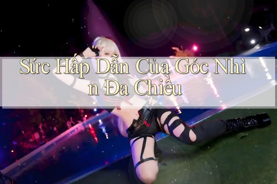 Sức Hấp Dẫn Của Góc Nhìn Đa Chiều