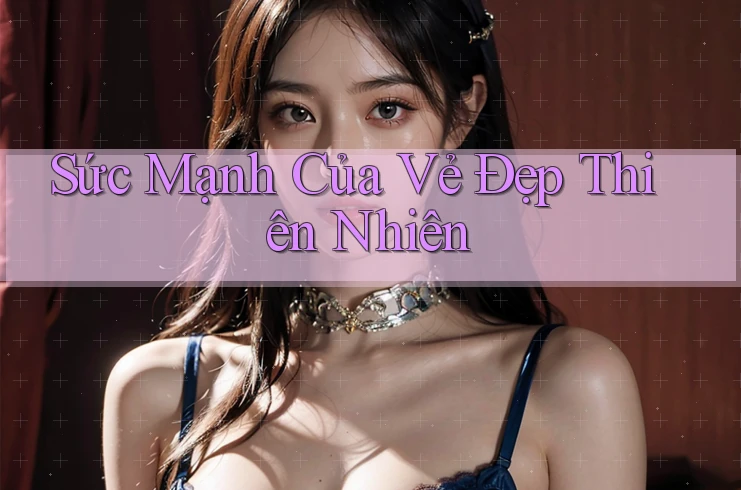 Sức Mạnh Của Vẻ Đẹp Thiên Nhiên